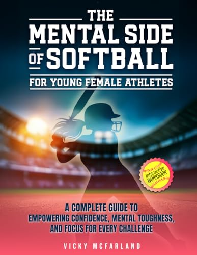 The Mental Side of Softball for Young Female Athletes: A Complete Guide to Empowering Confidence, Mental Toughness, and Focus for Every Challenge (Interactive Workbook) (She Plays to Win)