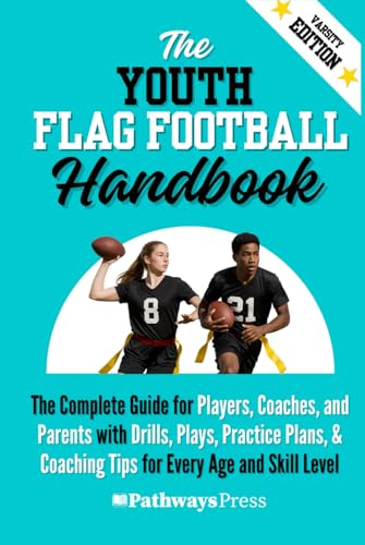 The Youth Flag Football Handbook: The Complete Guide for Players, Coaches, and Parents with Drills, Plays, Practice Plans, & Coaching Tips for Every ... Level (The Youth Sports Handbook Series)