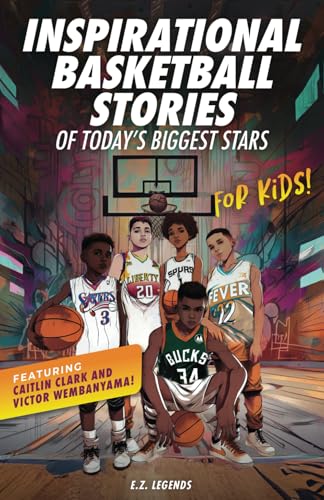 Inspirational Basketball Stories of Today’s Biggest Stars for Kids: Motivational Sports Stories for Young Readers